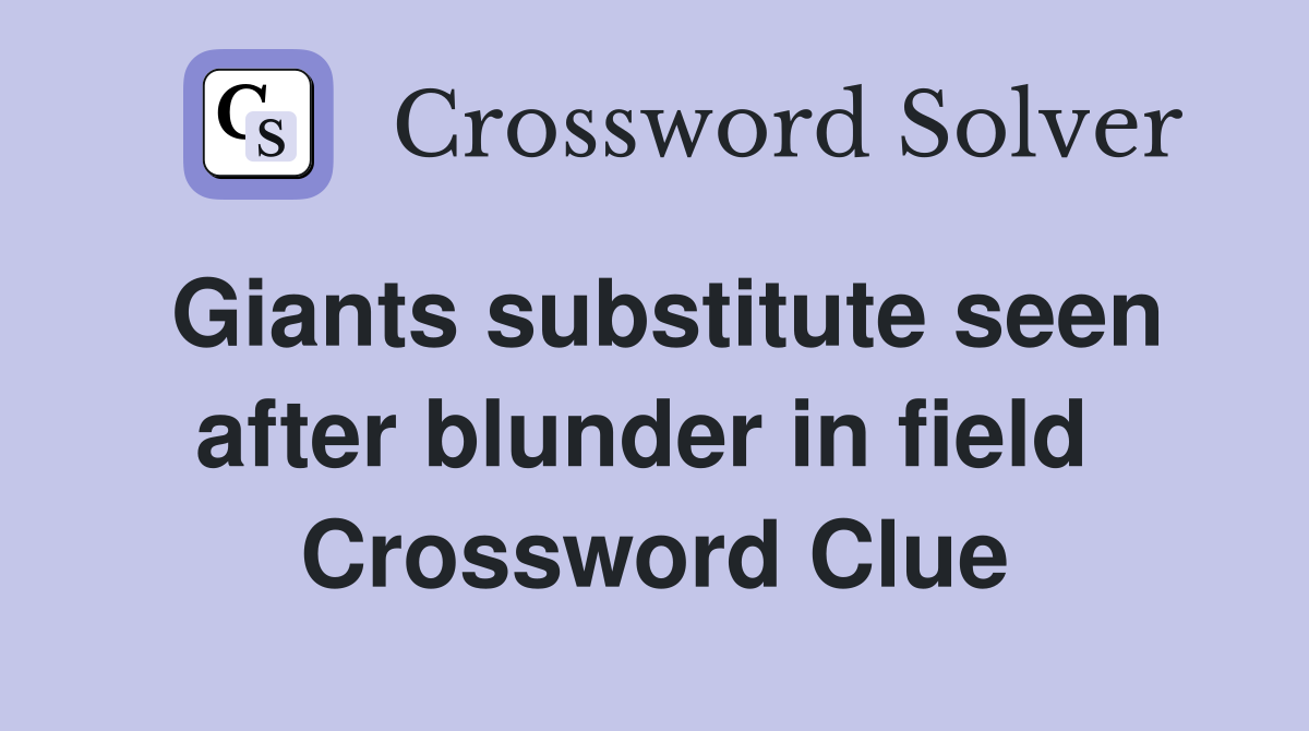 Giants substitute seen after blunder in field  Crossword Clue