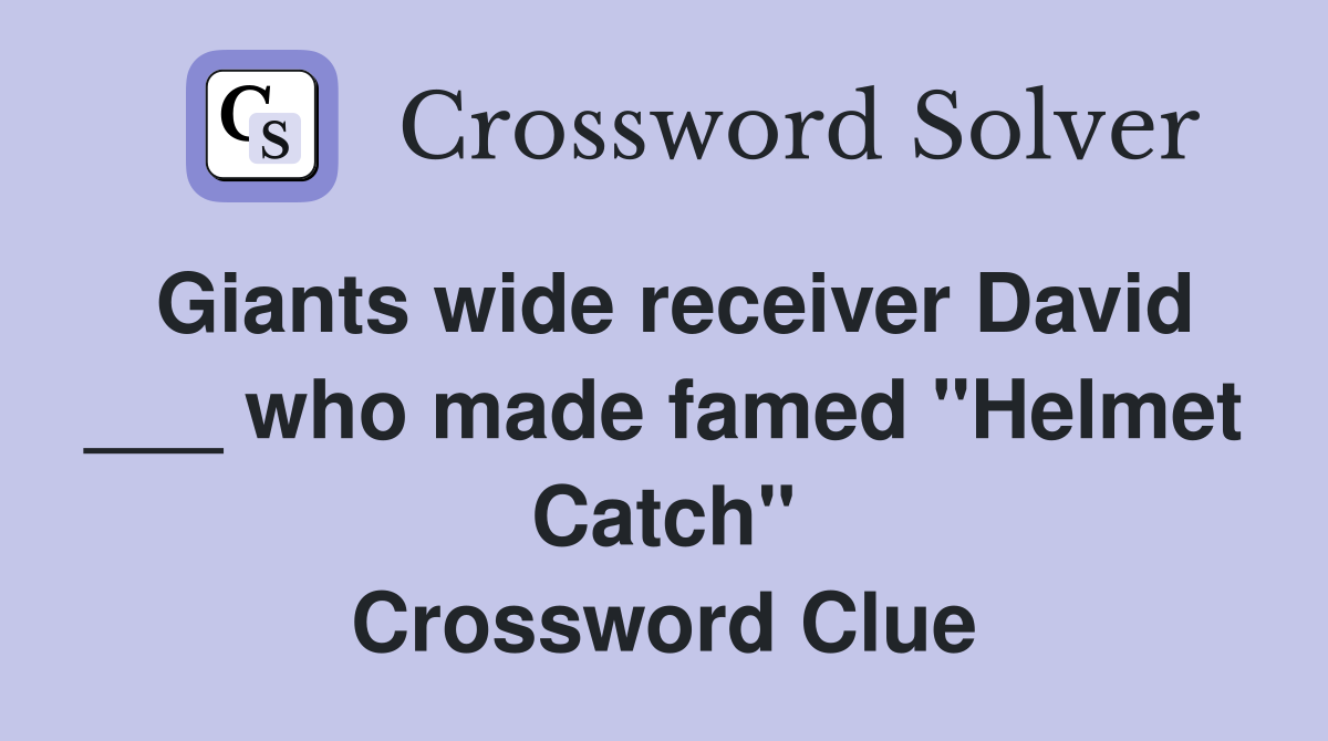 Giants wide receiver David ___ who made famed "Helmet Catch" Crossword Clue