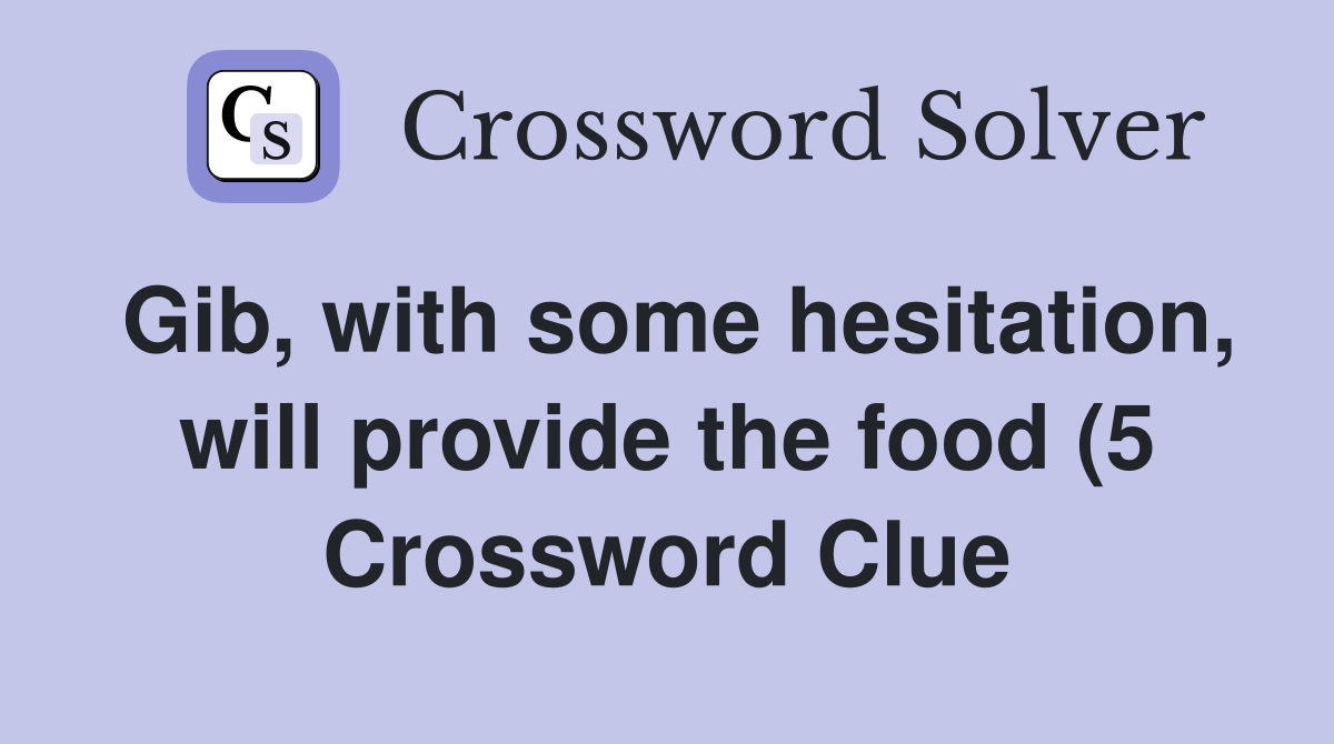 Gib with some hesitation will provide the food (5) Crossword Clue Gib with some hesitation will provide the food (5) Crossword Clue