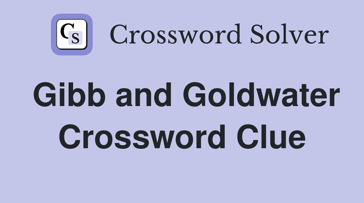Gibb and Goldwater Crossword Clue