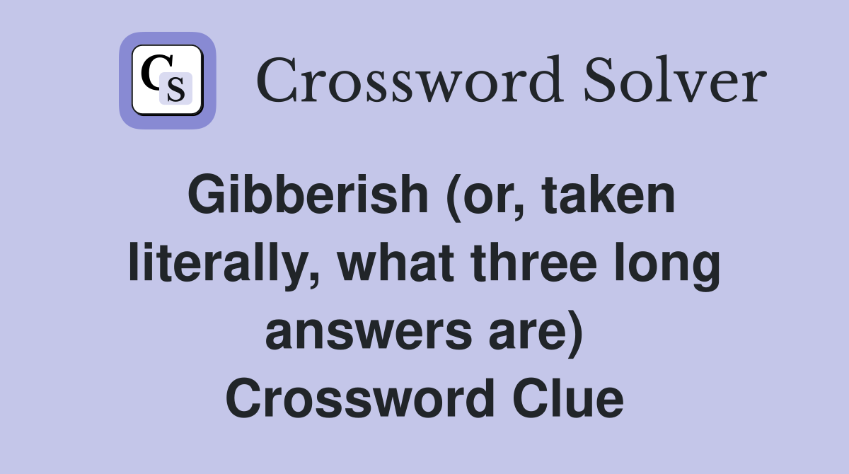 Gibberish (or, taken literally, what three long answers are) Crossword Clue