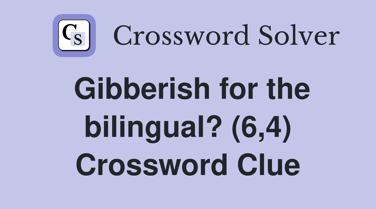 Gibberish for the bilingual? (6,4) Crossword Clue