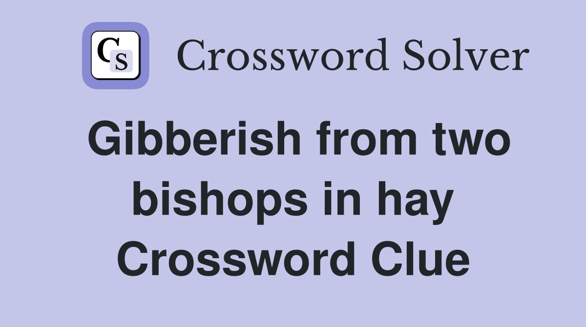Gibberish from two bishops in hay Crossword Clue