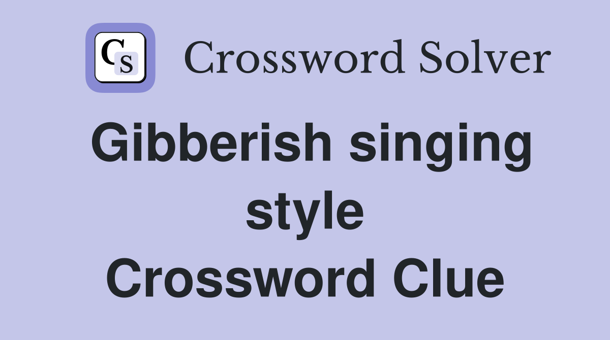 Gibberish singing style Crossword Clue