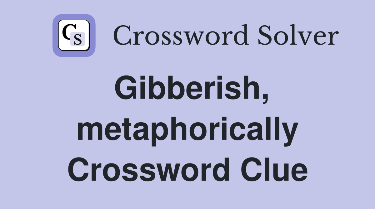 Gibberish, metaphorically Crossword Clue