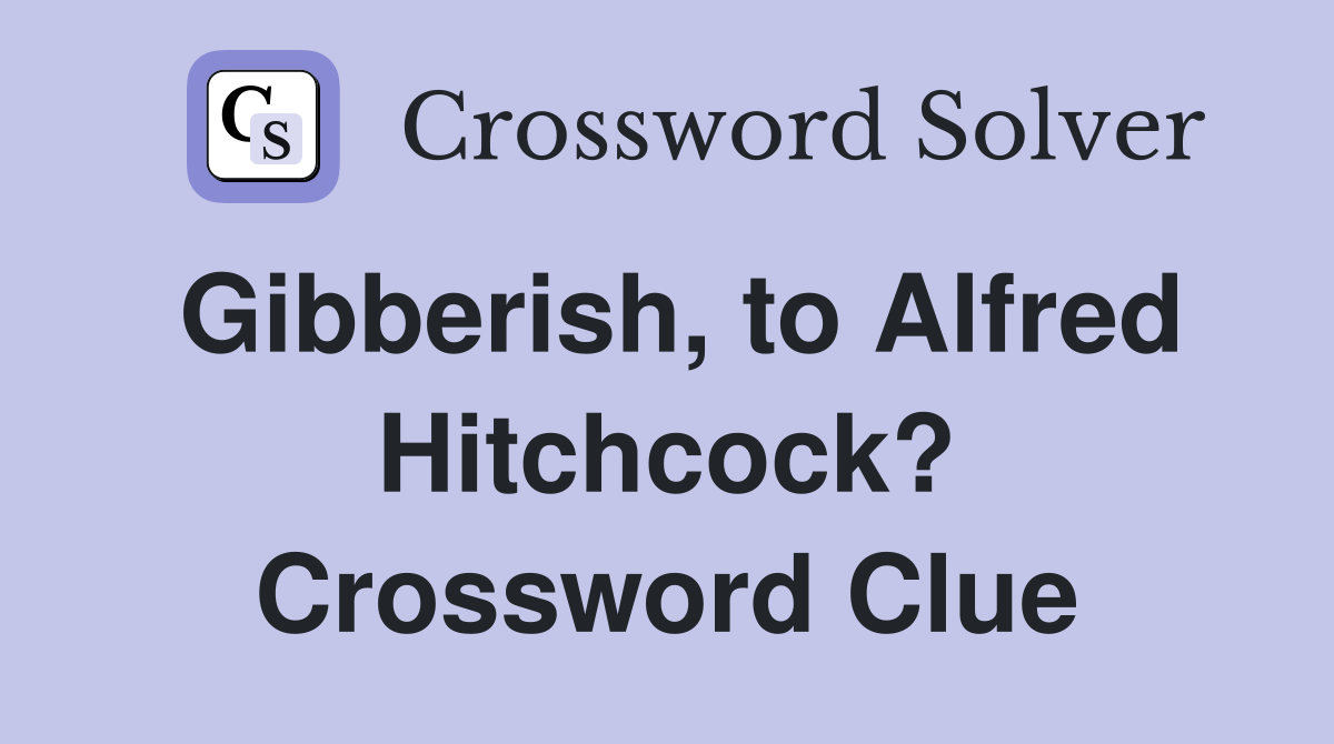 Gibberish, to Alfred Hitchcock? Crossword Clue