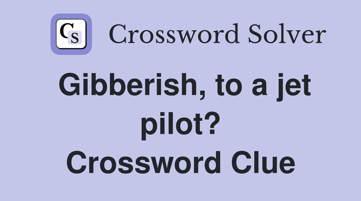 Gibberish, to a jet pilot? Crossword Clue