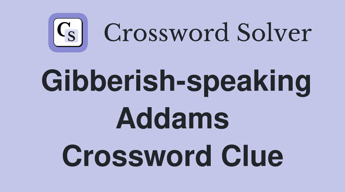 Gibberish-speaking Addams Crossword Clue