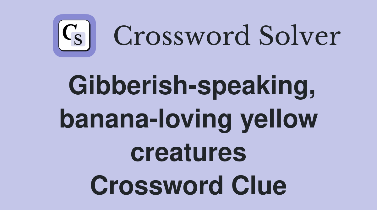 Gibberish-speaking, banana-loving yellow creatures Crossword Clue