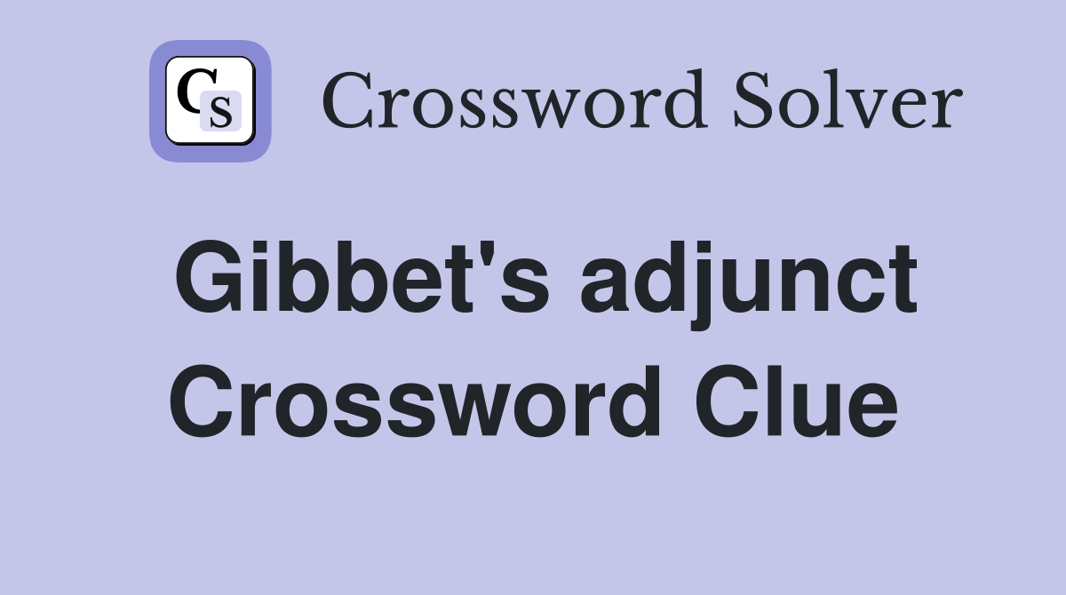 Gibbet's adjunct Crossword Clue