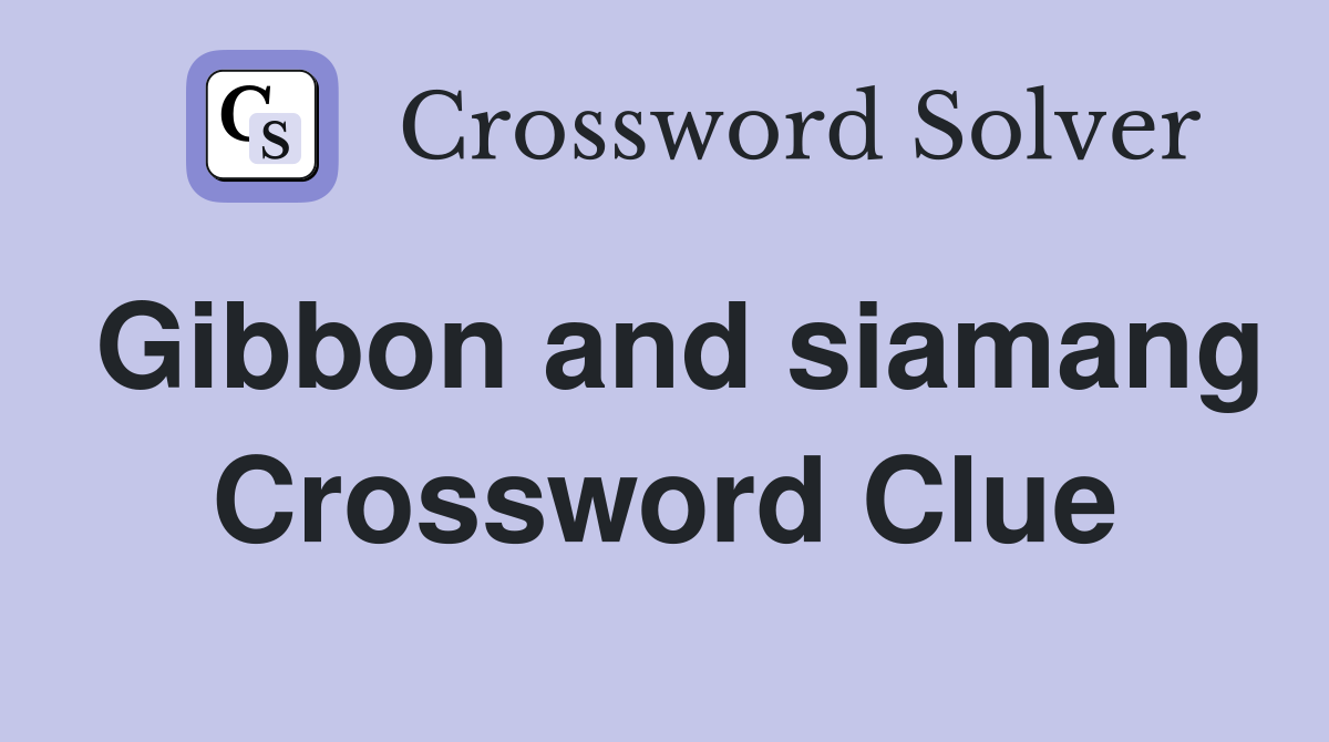 Gibbon and siamang Crossword Clue