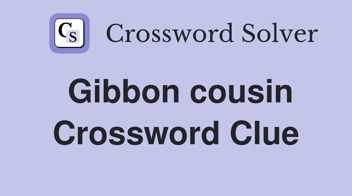 Gibbon cousin Crossword Clue