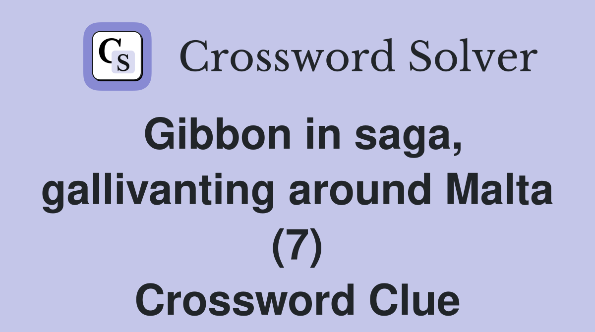 Gibbon in saga, gallivanting around Malta (7) Crossword Clue