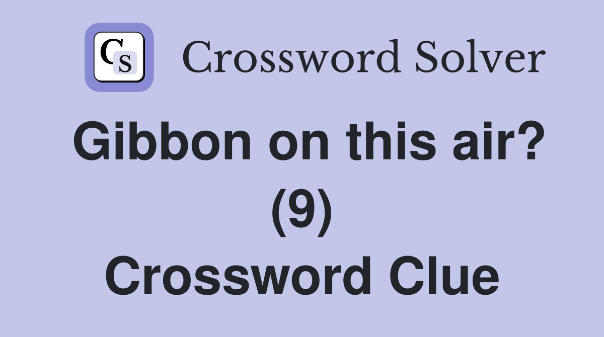 Gibbon on this air? (9) Crossword Clue