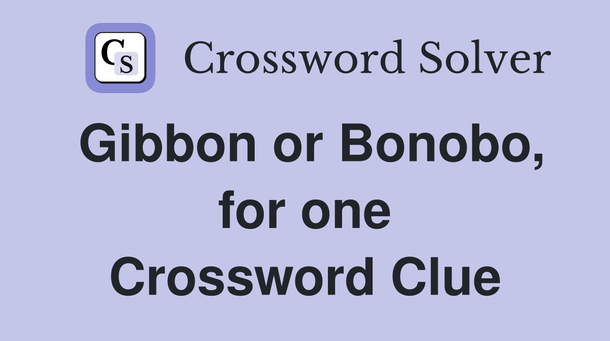 Gibbon or Bonobo, for one Crossword Clue