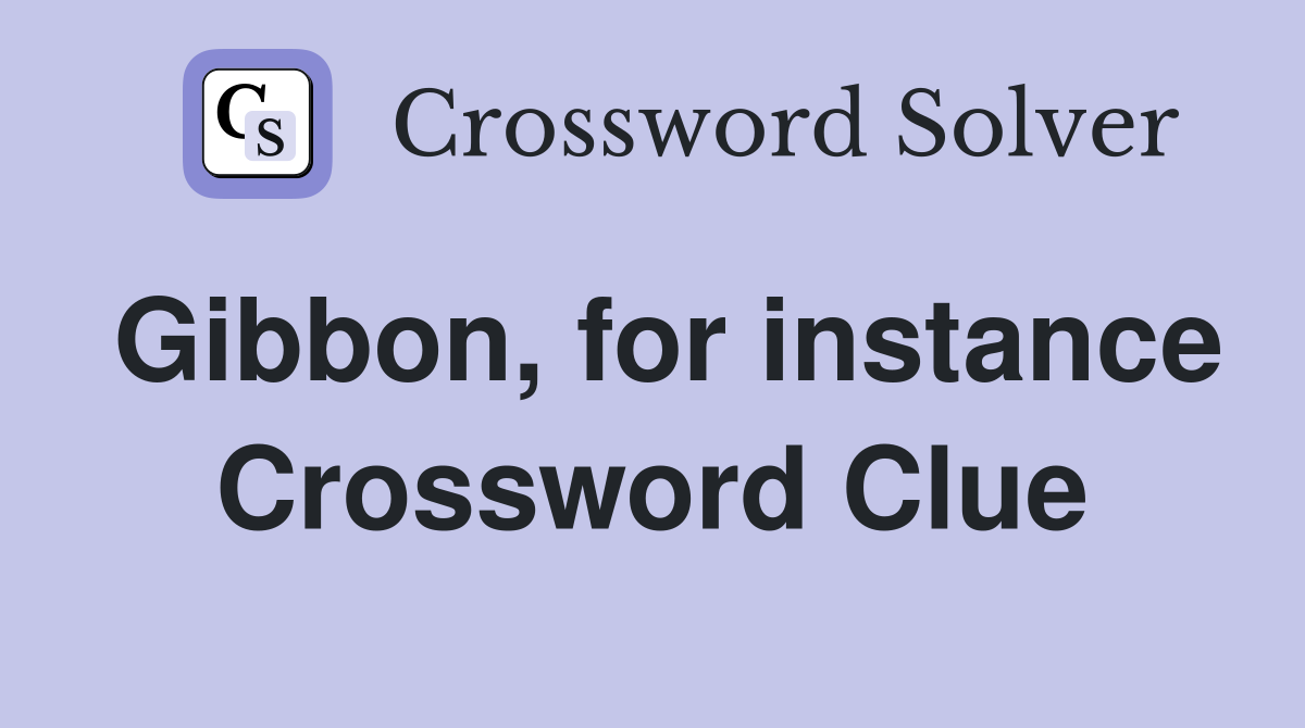 Gibbon, for instance Crossword Clue