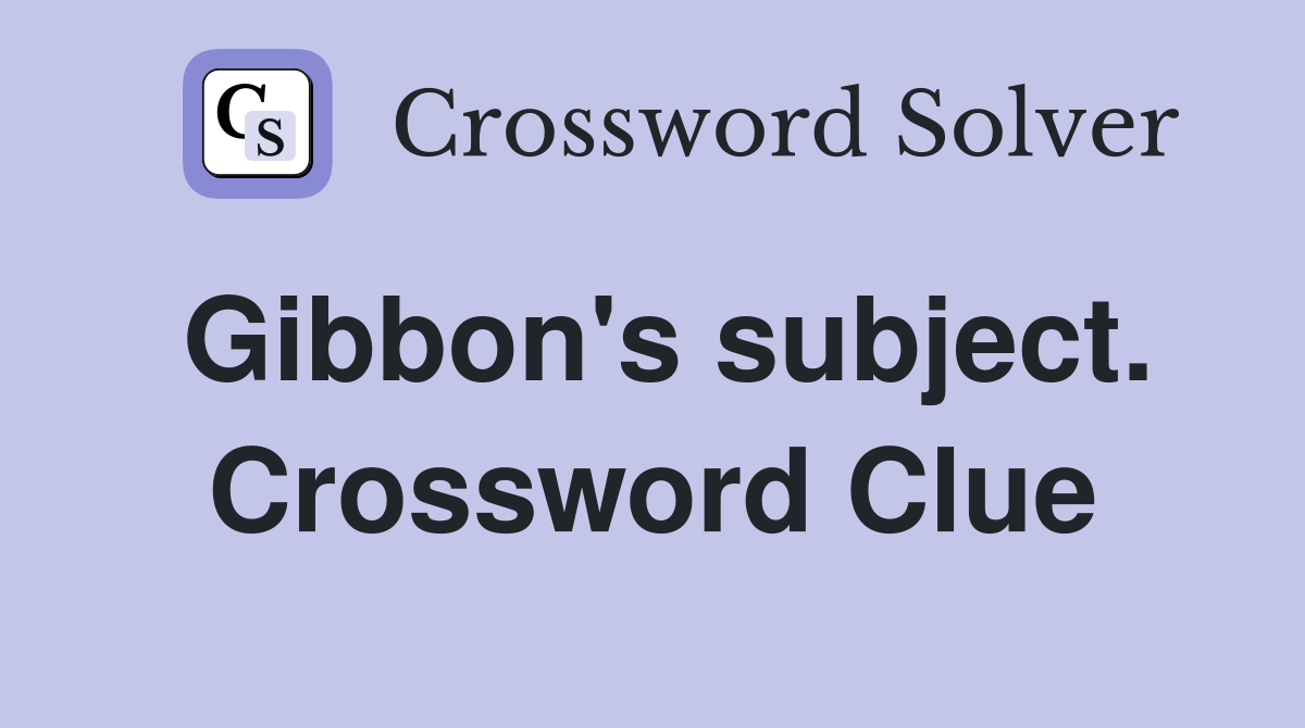 Gibbon's subject. Crossword Clue