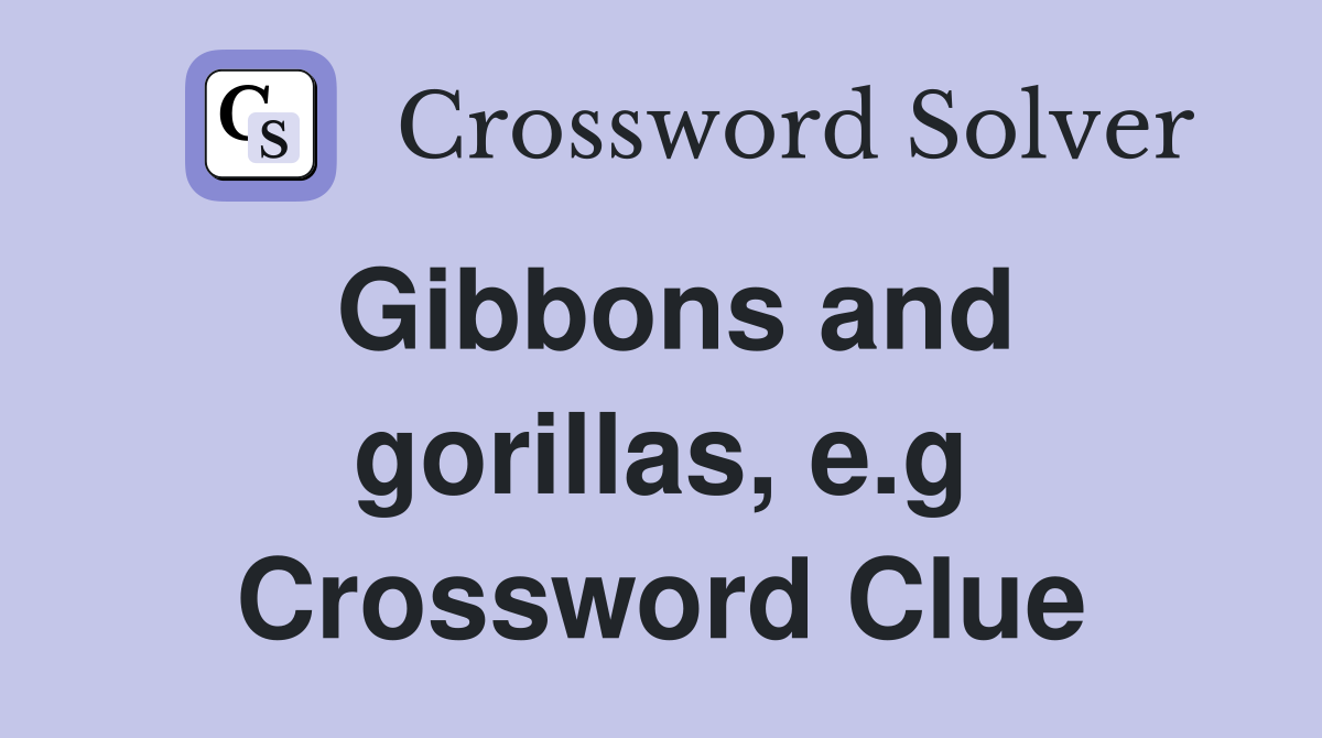 Gibbons and gorillas, e.g Crossword Clue