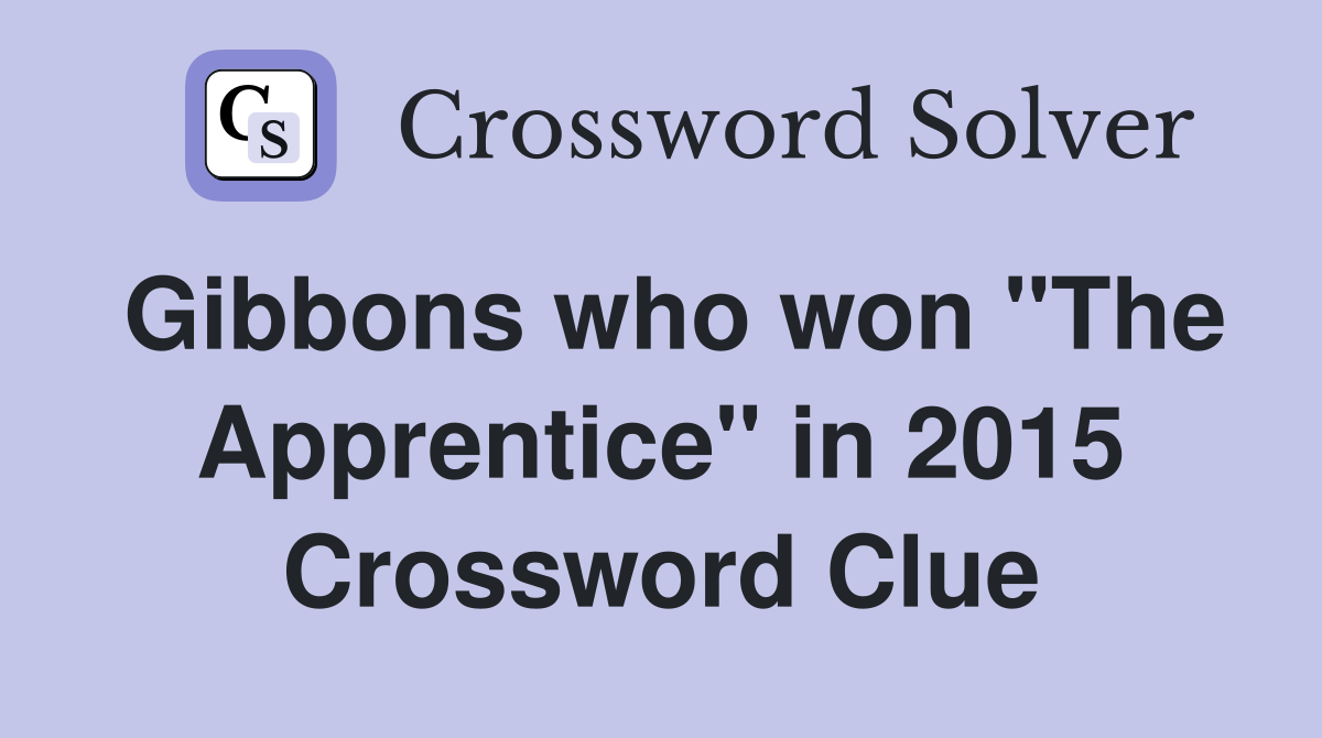 Gibbons who won "The Apprentice" in 2015 Crossword Clue