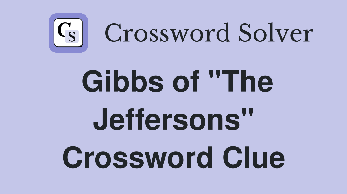 Gibbs of "The Jeffersons" Crossword Clue