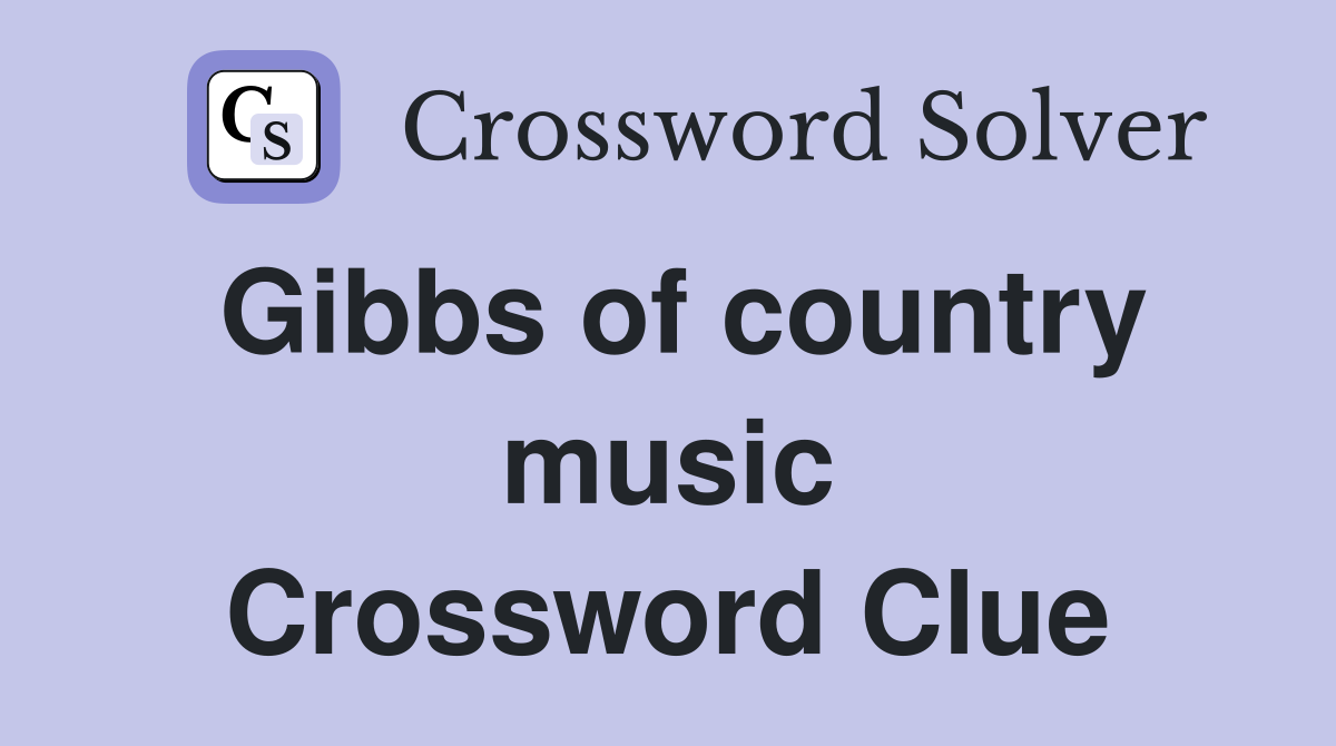 Gibbs of country music Crossword Clue