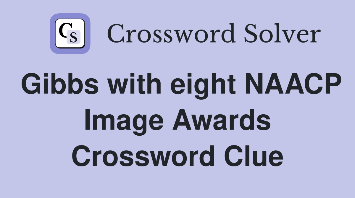 Gibbs with eight NAACP Image Awards Crossword Clue