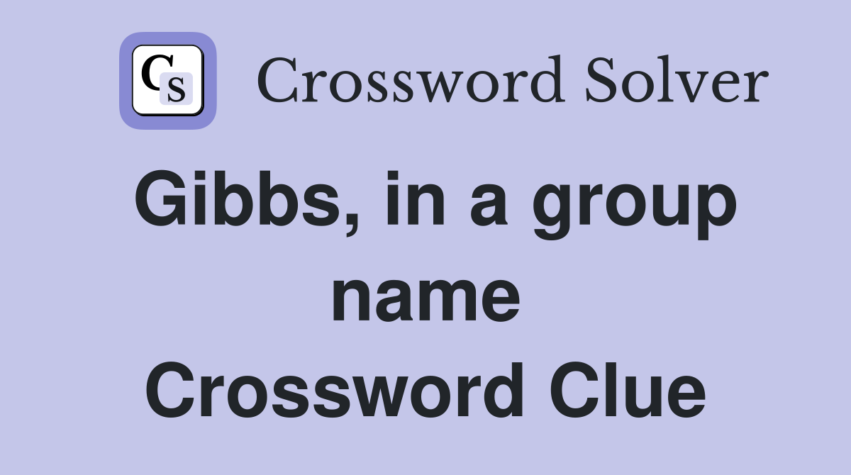 Gibbs, in a group name Crossword Clue