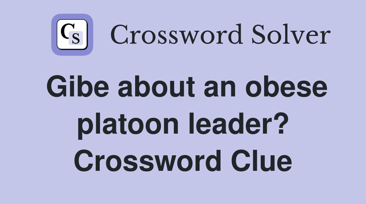 Gibe about an obese platoon leader? Crossword Clue