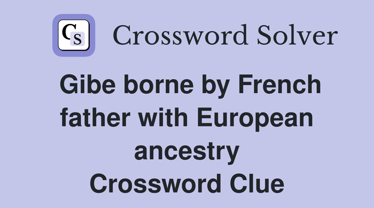 Gibe borne by French father with European ancestry Crossword Clue