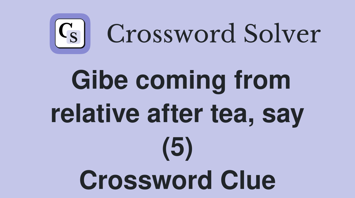 Gibe coming from relative after tea, say (5) Crossword Clue