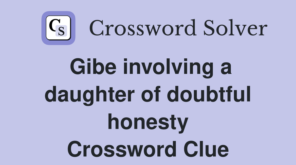 Gibe involving a daughter of doubtful honesty Crossword Clue