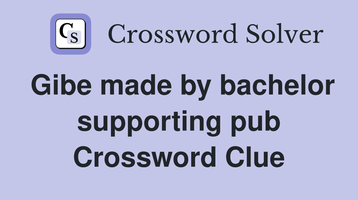 Gibe made by bachelor supporting pub Crossword Clue