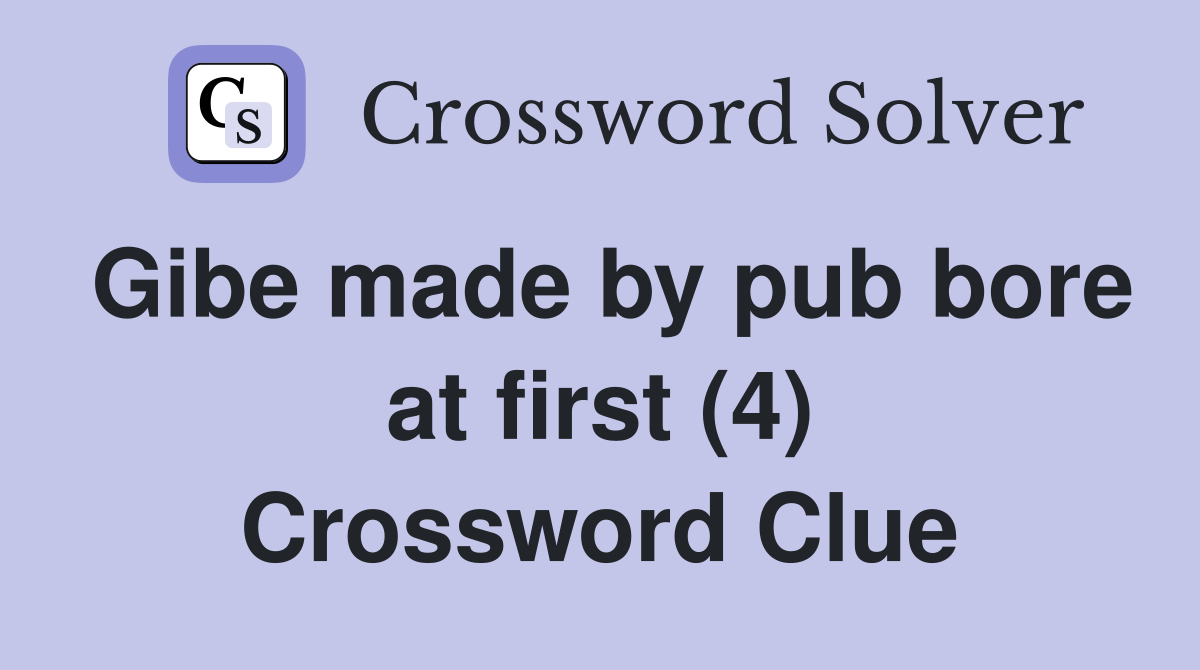 Gibe made by pub bore at first (4) Crossword Clue