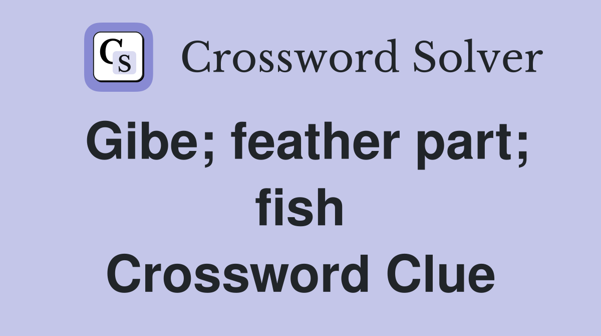 Gibe; feather part; fish Crossword Clue