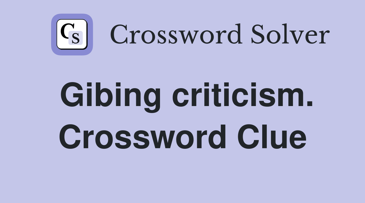 Gibing criticism. Crossword Clue