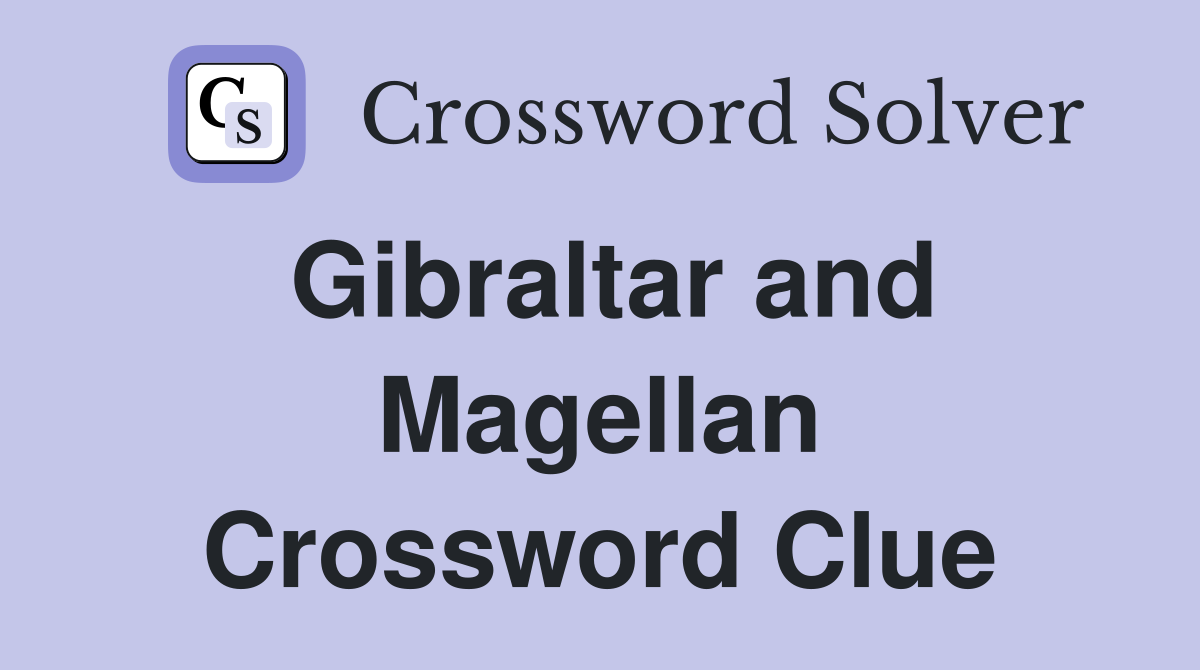 Gibraltar and Magellan Crossword Clue