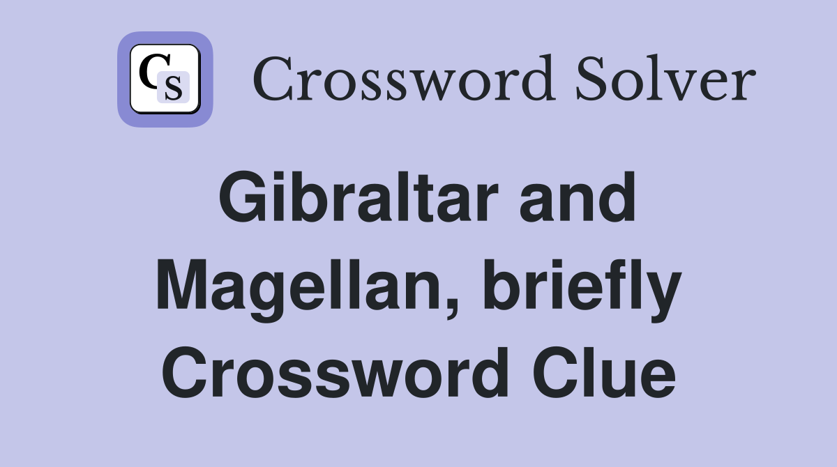Gibraltar and Magellan, briefly Crossword Clue