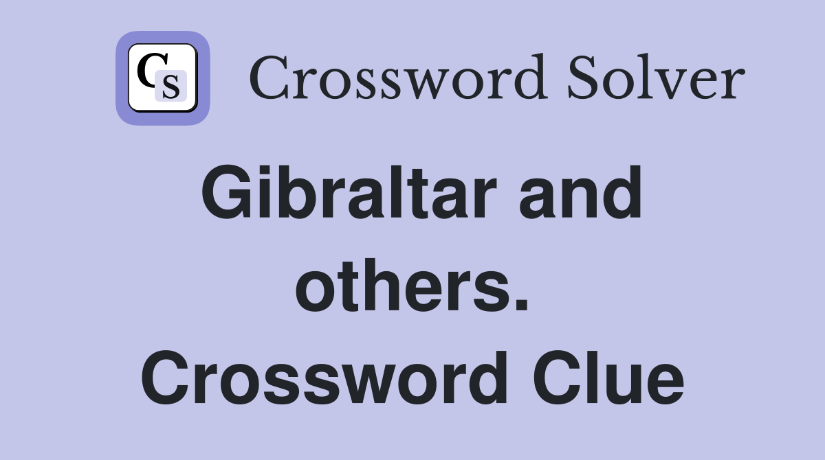 Gibraltar and others. Crossword Clue