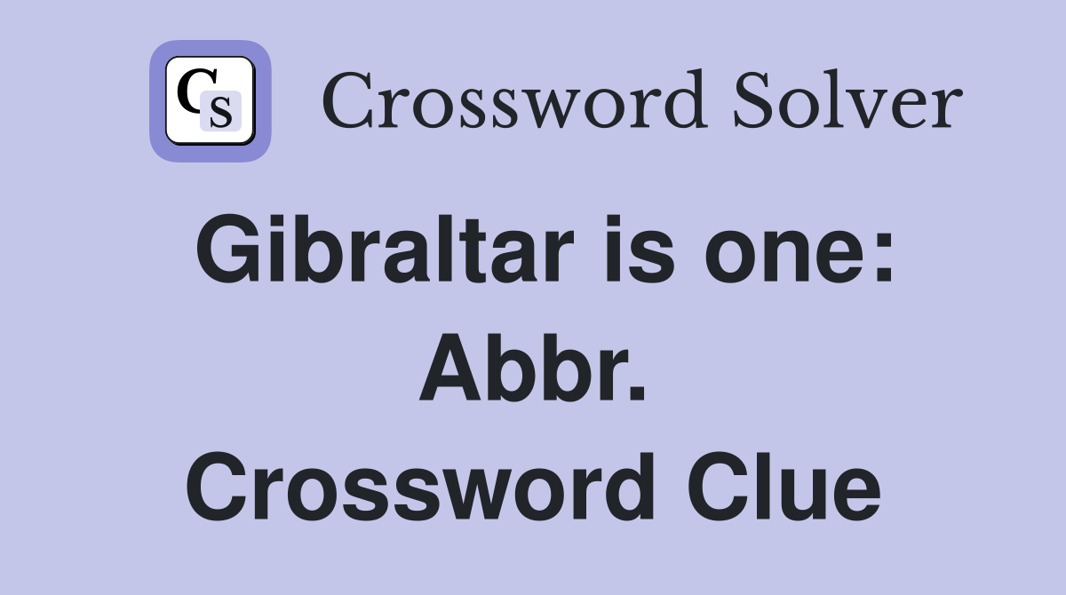 Gibraltar is one: Abbr. Crossword Clue