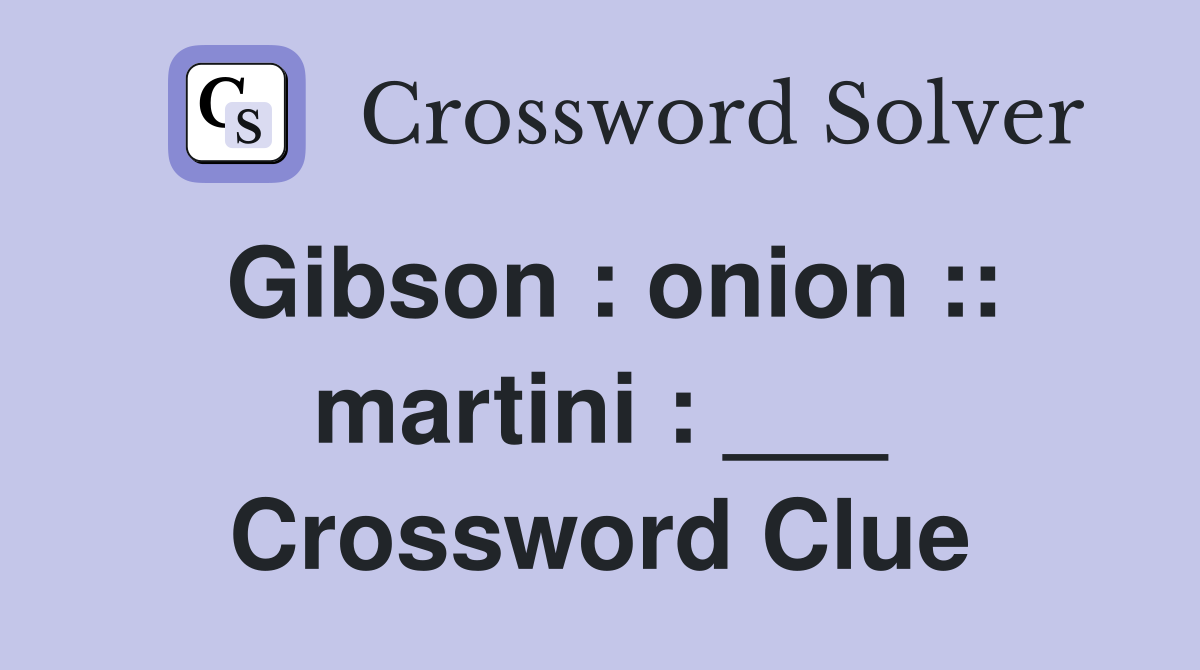 Gibson : onion :: martini : ___ Crossword Clue