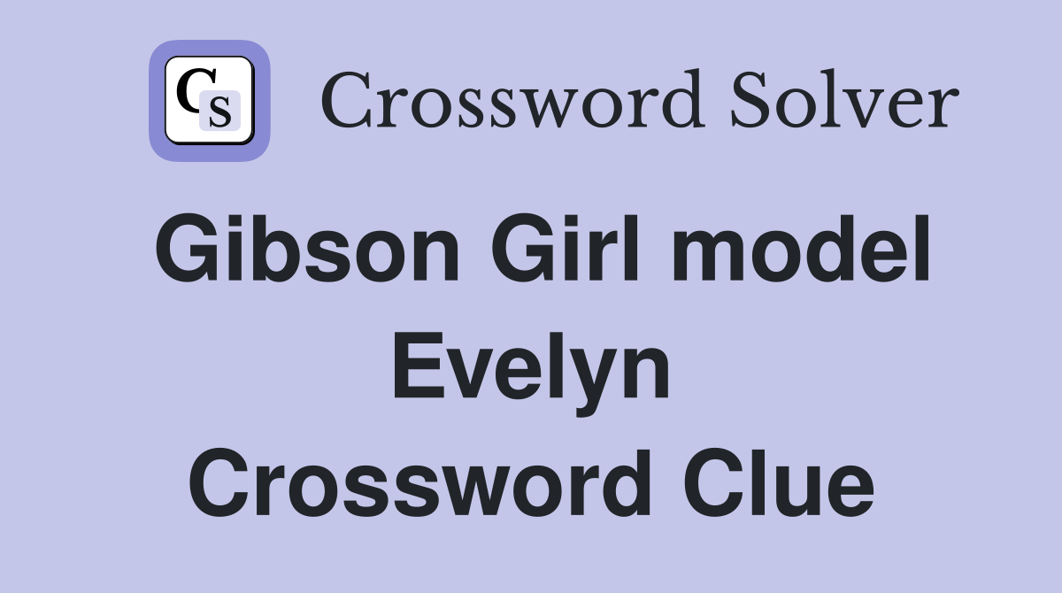 Gibson Girl model Evelyn Crossword Clue