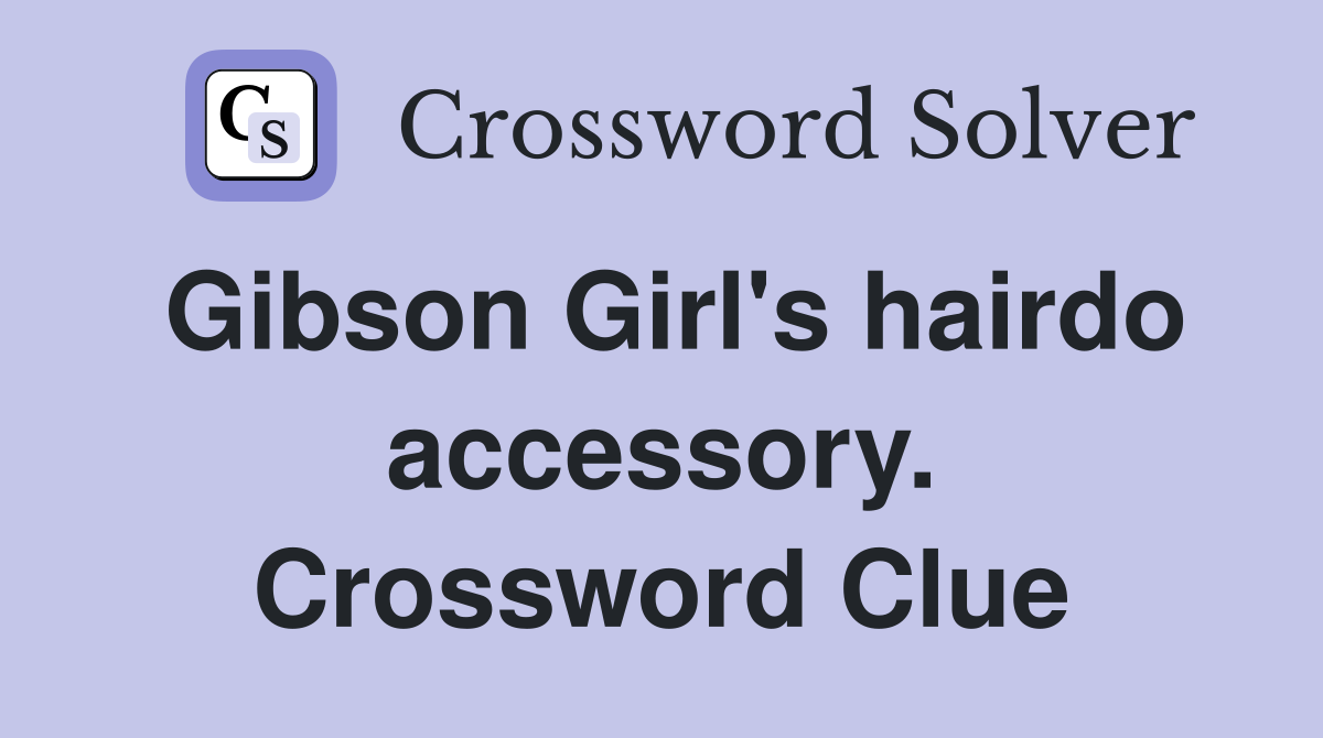 Gibson Girl's hairdo accessory. Crossword Clue