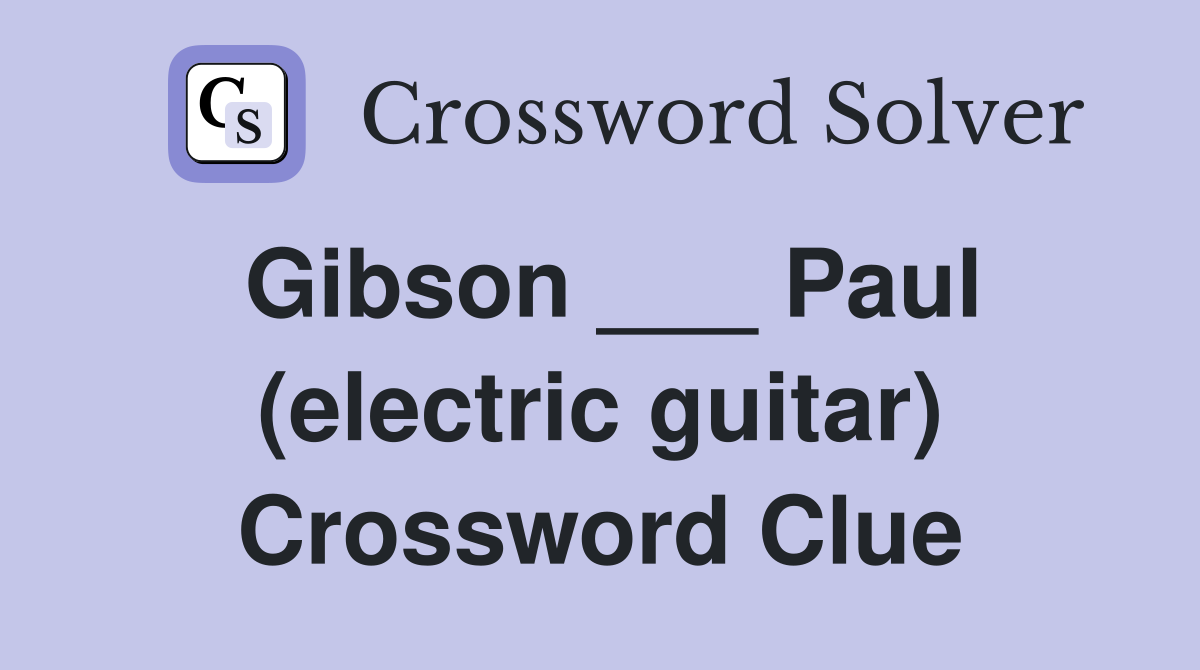 Gibson ___ Paul (electric guitar) Crossword Clue