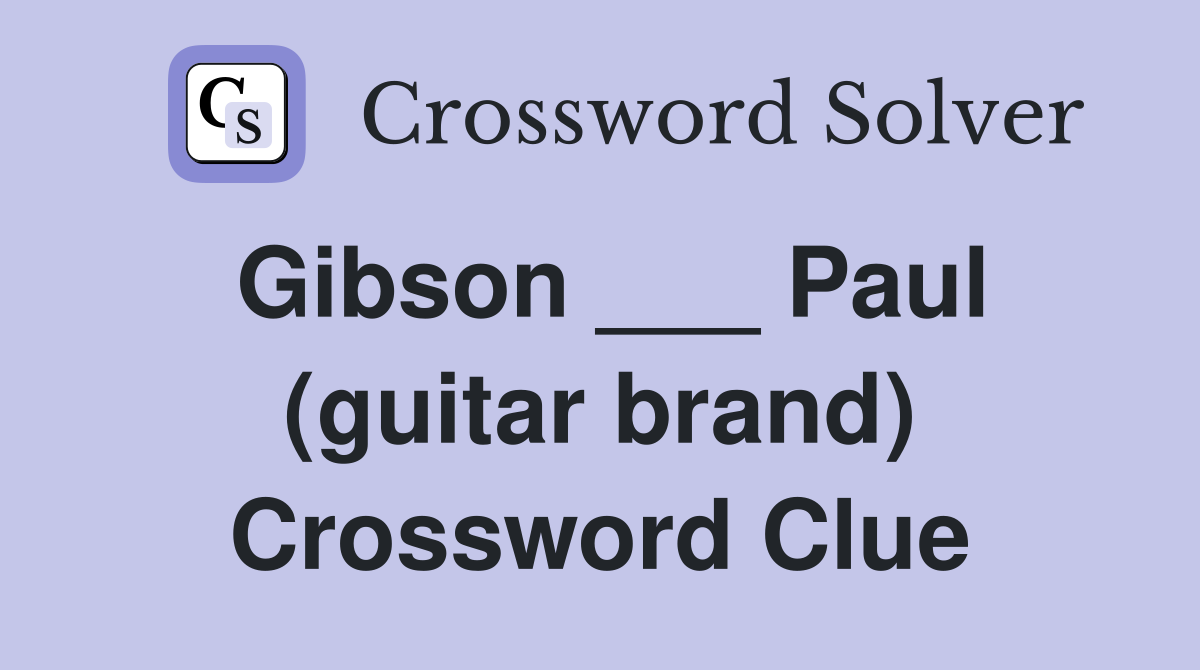 Gibson ___ Paul (guitar brand) Crossword Clue