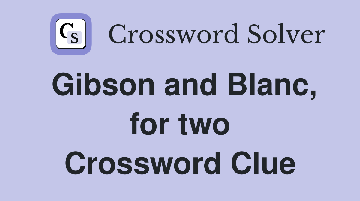 Gibson and Blanc, for two Crossword Clue