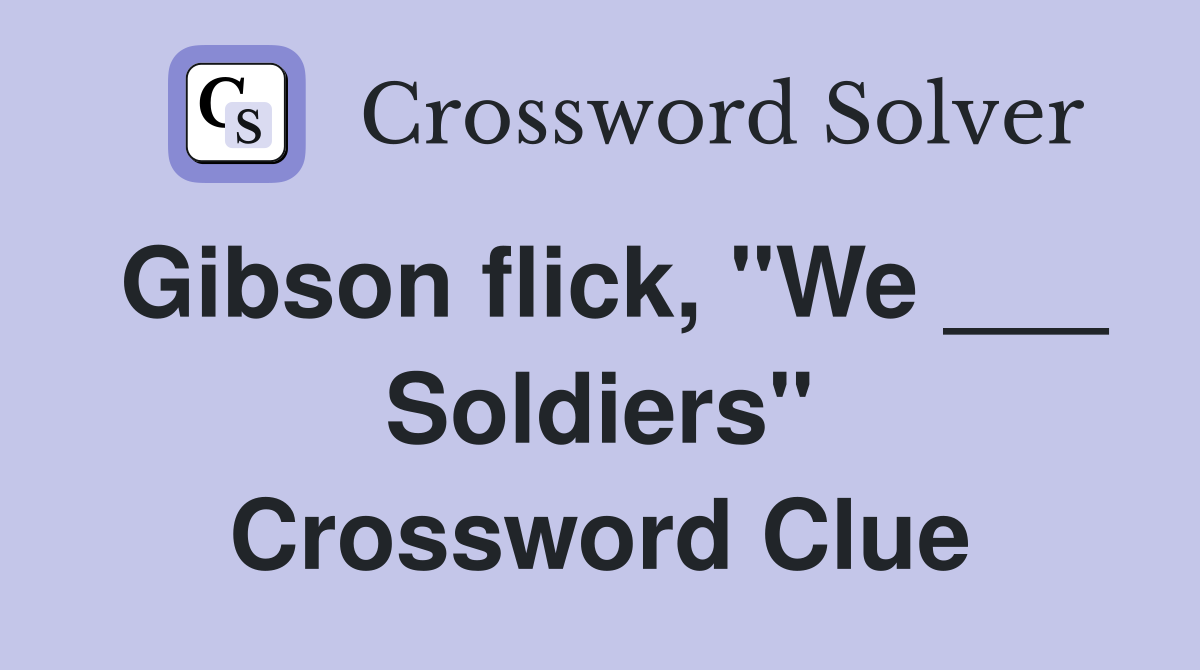 Gibson flick, "We ___ Soldiers" Crossword Clue
