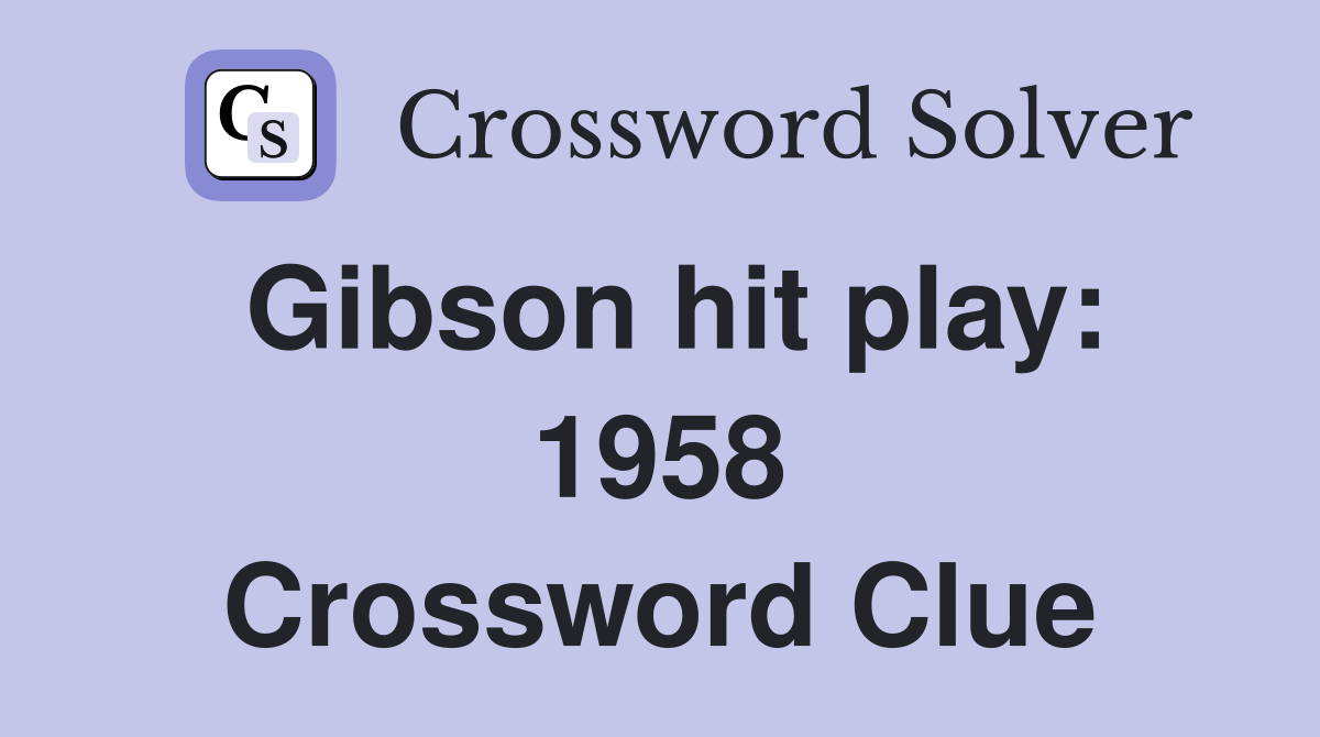 Gibson hit play: 1958 Crossword Clue