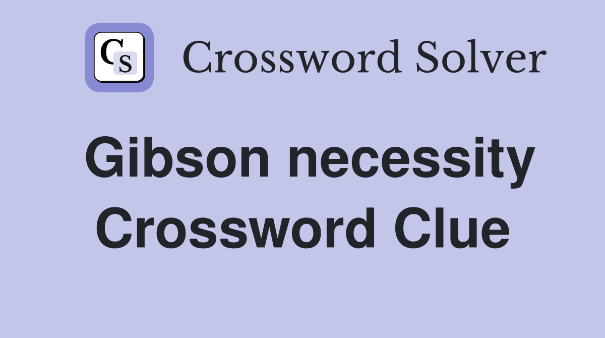 Gibson necessity Crossword Clue