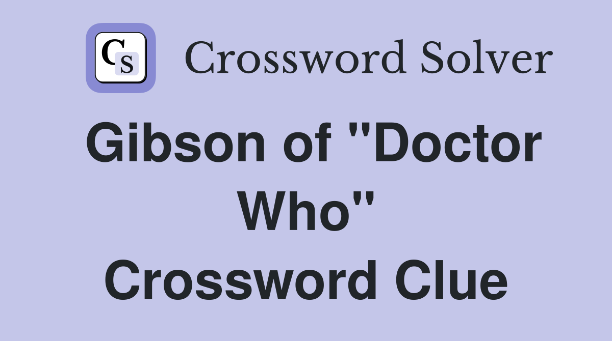 Gibson of "Doctor Who" Crossword Clue