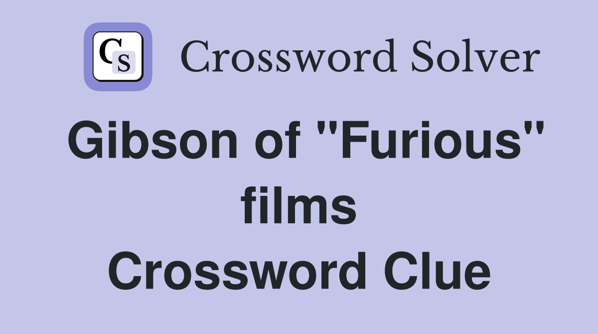 Gibson of "Furious" films Crossword Clue